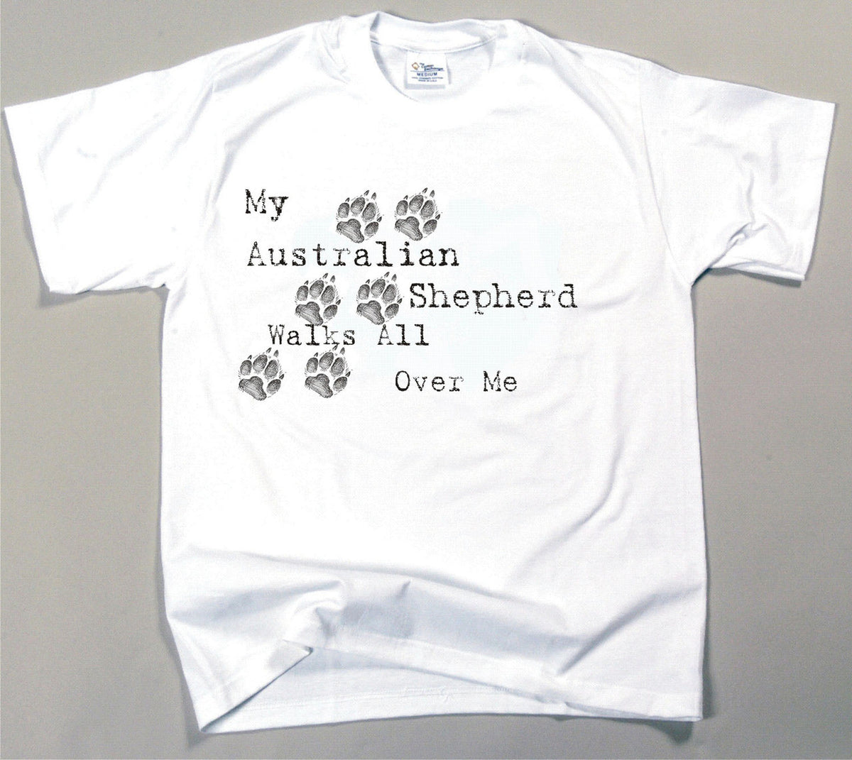 My Australian Shepherd Walks All Over Me T-Shirt