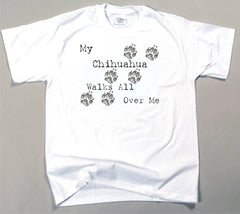 My Chihuahua Walks All Over Me T-Shirt
