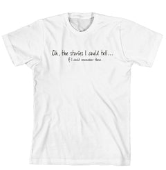 T-Shirt - Oh the stories I could tell if I could only remember them (170-0034-000)