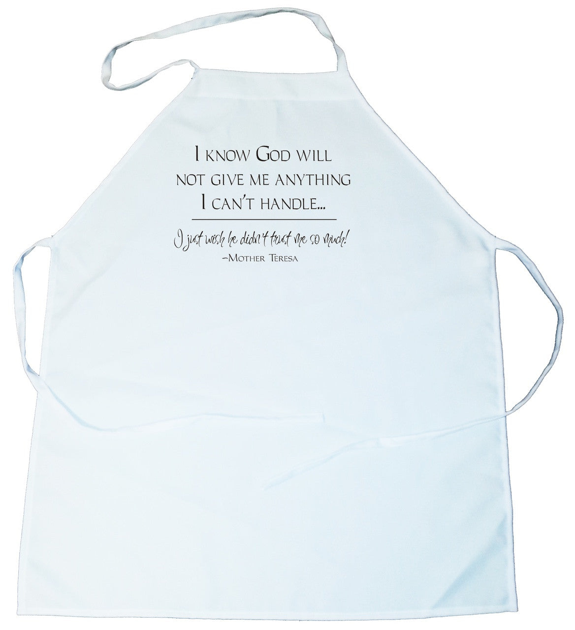 Apron -  I know God will not give me anything I can't handle.  I just wish he did not trust me so much (100-0014-000)