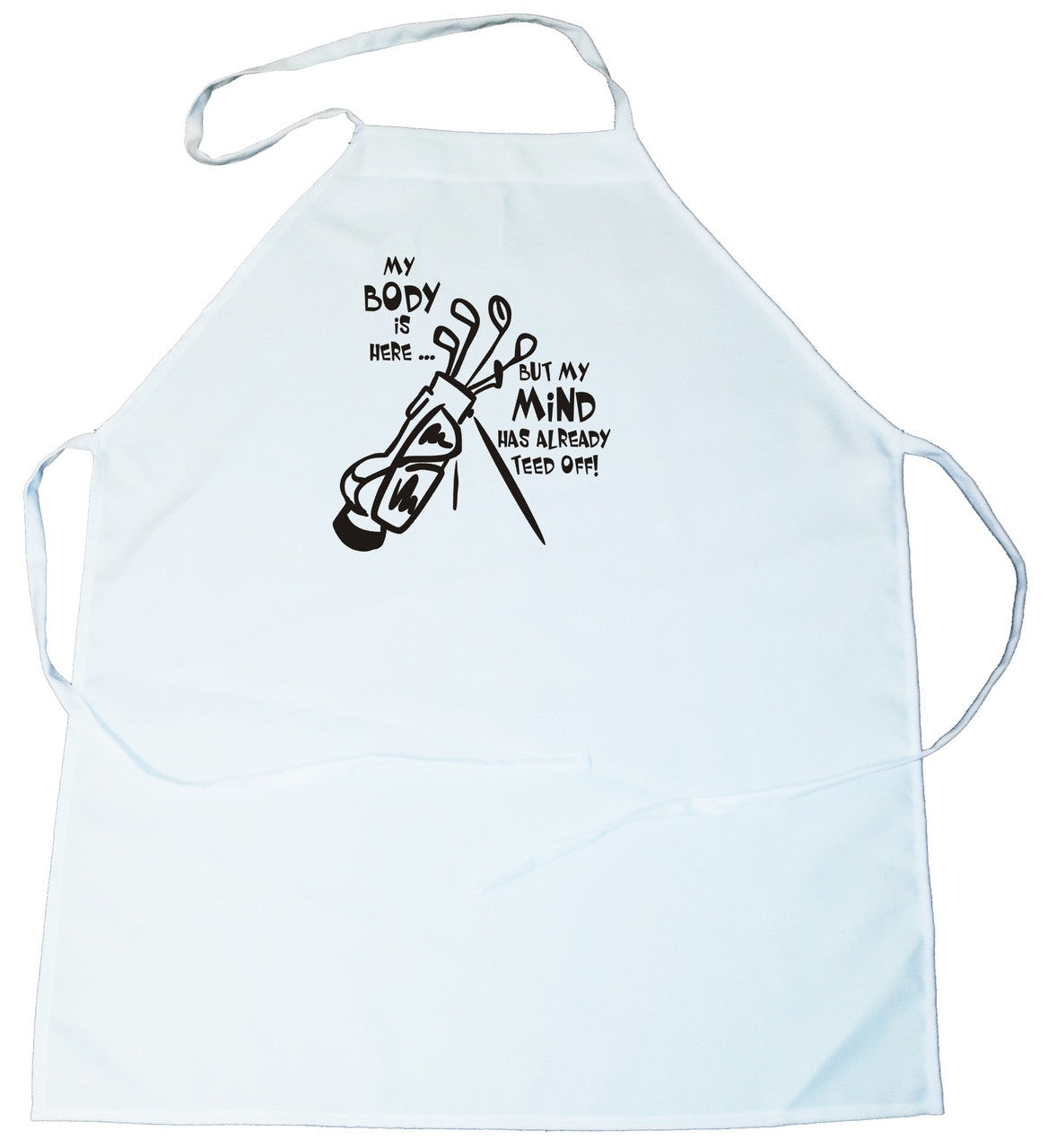 Apron -  My body is here, but my mind has already teed off (100-0030-000)