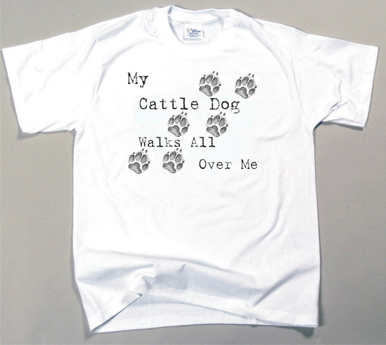 My Cattle Dog Walks All Over Me T-Shirt