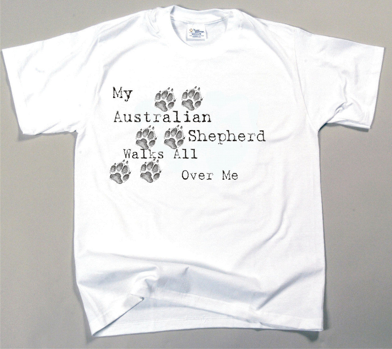 My Australian Shepherd Walks All Over Me T-Shirt