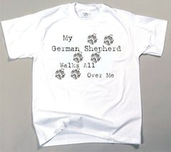 My German Shepherd Walks All Over Me T-Shirt