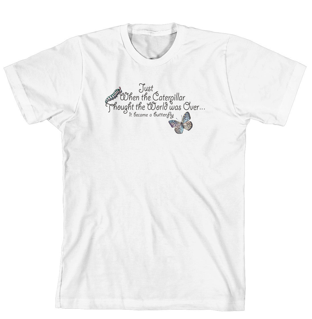 T-Shirt - Just when the caterpillar though the world was over. It became a butterfly (170-0015-000)