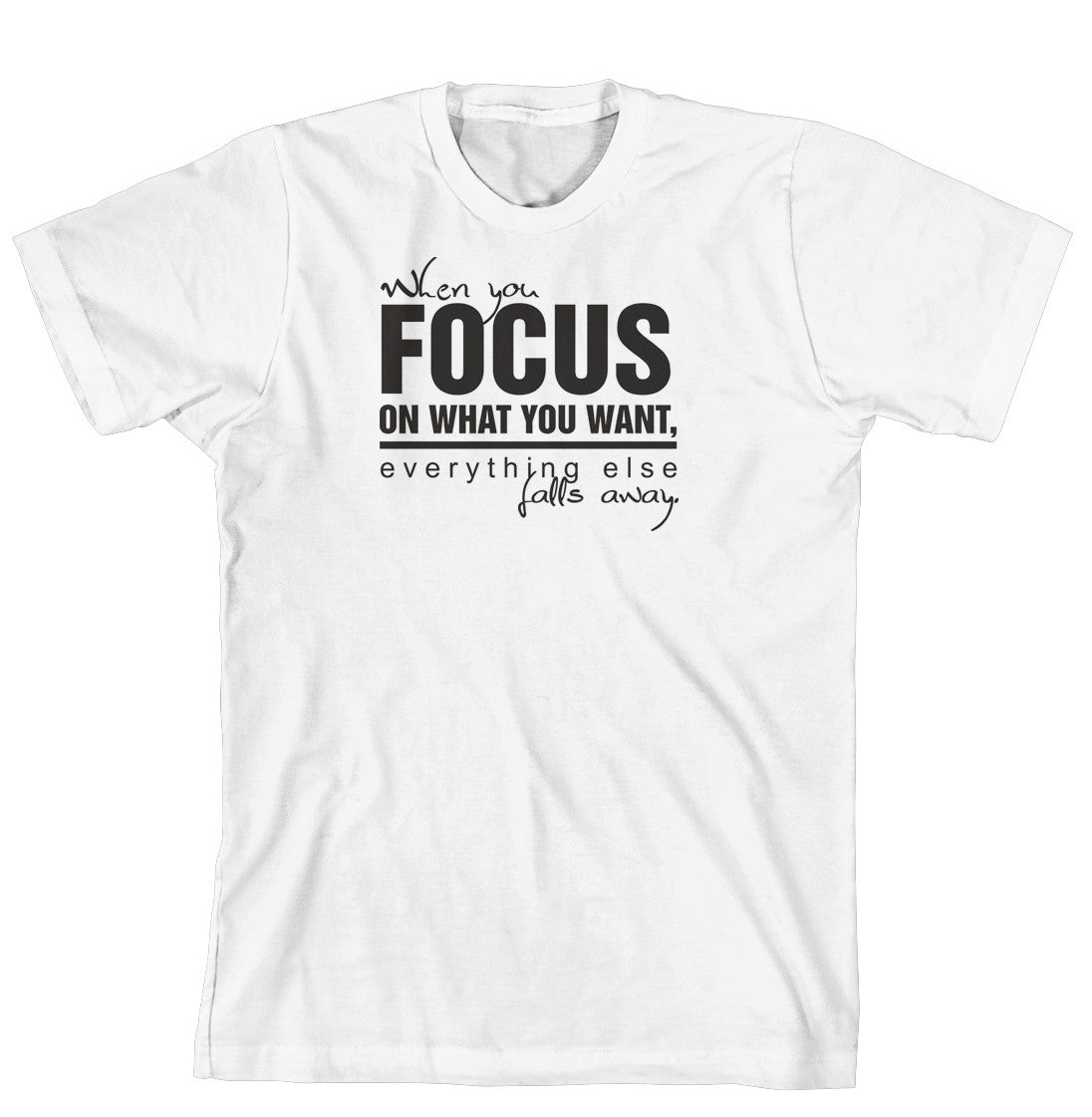 T-Shirt - When you focus on what you want, everything else falls away (170-0020-000)