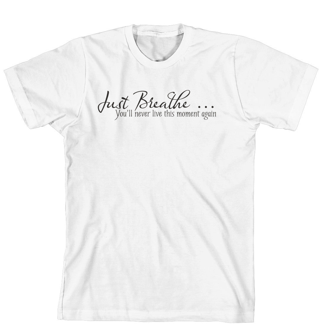 T-Shirt - Just Breath, you will never live this moment again. (170-0026-000)