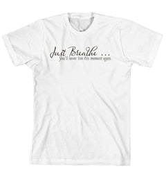 T-Shirt - Just Breath, you will never live this moment again. (170-0026-000)