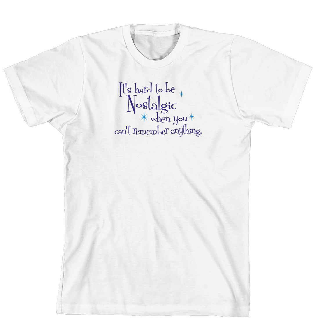 T-Shirt - It's hard being nostalgic when you can't remember anything (170-0031-000)