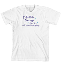 T-Shirt - It's hard being nostalgic when you can't remember anything (170-0031-000)