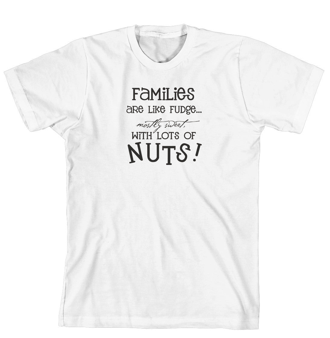 T-Shirt - Families are like Fudge..  Mostly sweet with a lot of nuts (170-0033-000)