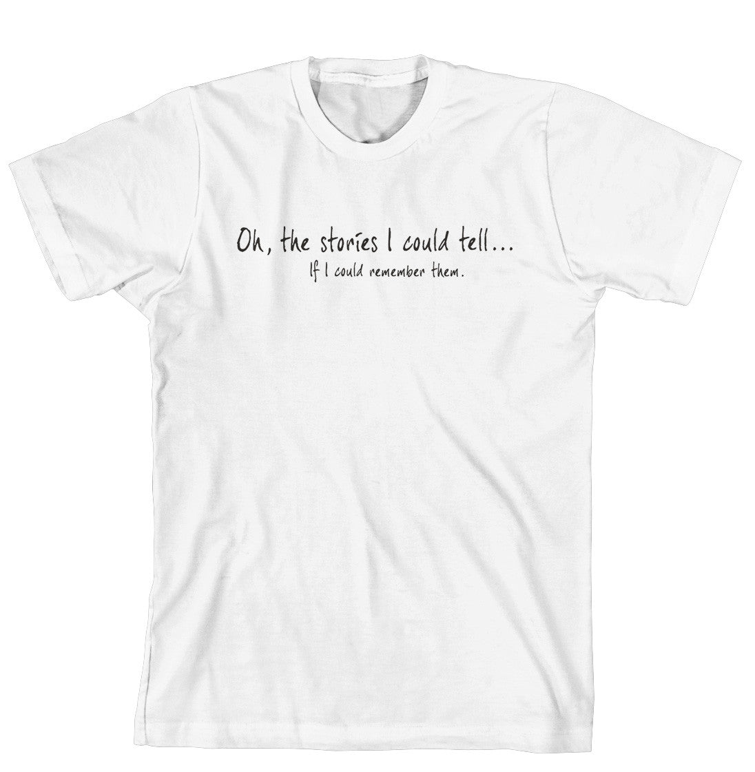 T-Shirt - Oh the stories I could tell if I could only remember them (170-0034-000)