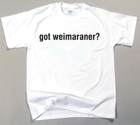 Got Weimaraner T-shirt (170-0003-402)